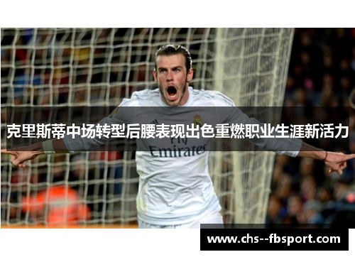 克里斯蒂中场转型后腰表现出色重燃职业生涯新活力