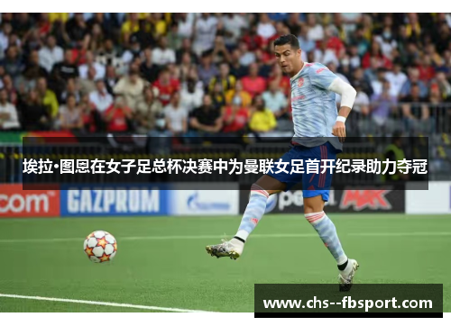 埃拉·图恩在女子足总杯决赛中为曼联女足首开纪录助力夺冠