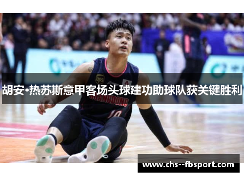 胡安·热苏斯意甲客场头球建功助球队获关键胜利 胡安·热苏斯意甲客场头球建功助球队获关键胜利