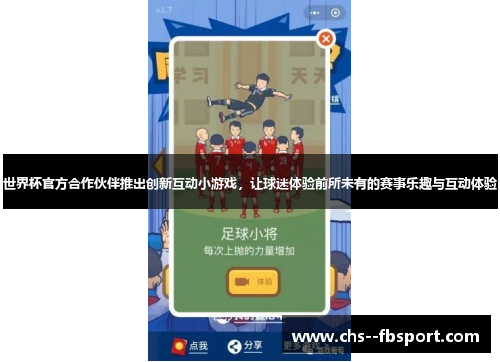 世界杯官方合作伙伴推出创新互动小游戏,让球迷体验前所未有的赛事乐趣与互动体验 世界杯官方合作伙伴推出创新互动小游戏,让球迷体验前所未有的赛事乐趣与互动体验